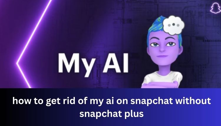 how to get rid of my ai on snapchat without snapchat plus